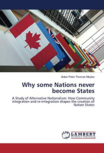 Why some Nations never become States: A Study of Alternative Nationalism: How Community integration and re-integration shapes the creation of Nation States