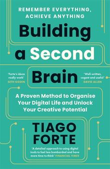 Building a Second Brain: A Proven Method to Organise Your Digital Life and Unlock Your Creative Potential