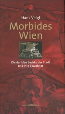 Morbides Wien. Die dunklen Bezirke der Stadt und ihre Bewohner