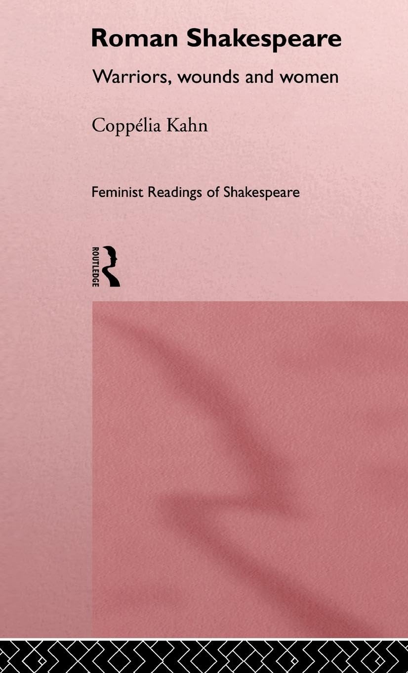 Roman Shakespeare: Warriors, Wounds and Women (Feminist Readings of Shakespeare)