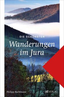 Die schönsten Wanderungen im Jura: Das Wanderbuch mit Streifzügen durch den facettenreichen Jura