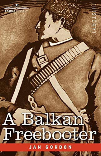 A Balkan Freebooter: Being the True Exploits of The Serbian Outlaw and Comitaj Petko Moritch