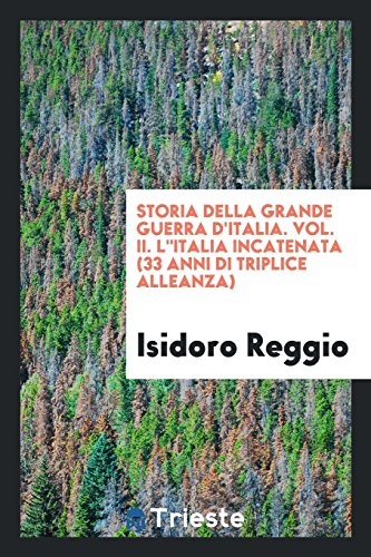 Storia della grande guerra d'Italia. Vol. II. Litalia incatenata (33 anni di triplice alleanza)