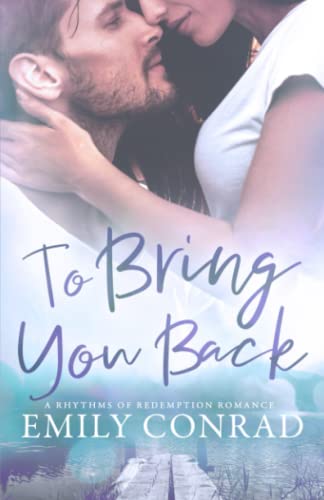 Emily Conrad To Bring You Back, A Contemporary Christian Romance (Rhythms Of Redemption Romances, Band 1)