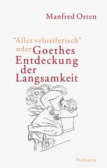 »Alles veloziferisch« oder Goethes Entdeckung der Langsamkeit