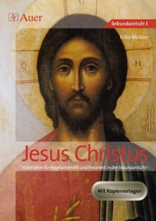 Jesus Christus: Materialien für Regelunterricht und Freiarbeit in der Sekundarstufe I (5. bis 10. Klasse)