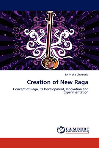 Creation of New Raga: Concept of Raga, its Development, Innovation and Experimentation