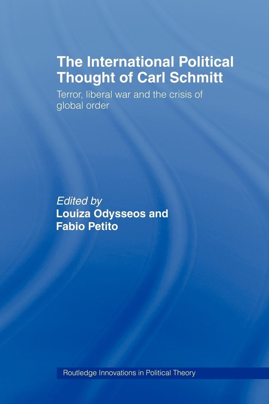 The International Political Thought of Carl Schmitt: Terror, Liberal War and the Crisis of Global Order (Routledge Innovations on Political Theory, 24, Band 24)