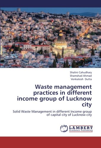 Waste management practices in different income group of Lucknow city: Solid Waste Management in different Income group of capital city of Lucknow city
