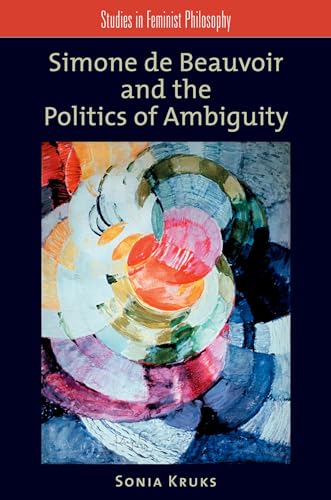 Simone de Beauvoir and the Politics of Ambiguity (Studies in Feminist Philosophy)