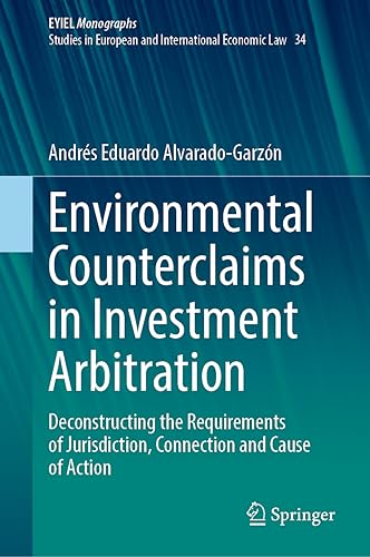 Environmental Counterclaims in Investment Arbitration: Deconstructing the Requirements of Jurisdiction, Connection and Cause of Action (European Yearbook of International Economic Law, 34, Band 34)