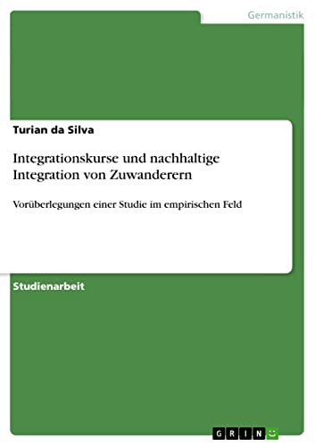 Integrationskurse und nachhaltige Integration von Zuwanderern: Vorüberlegungen einer Studie im empirischen Feld