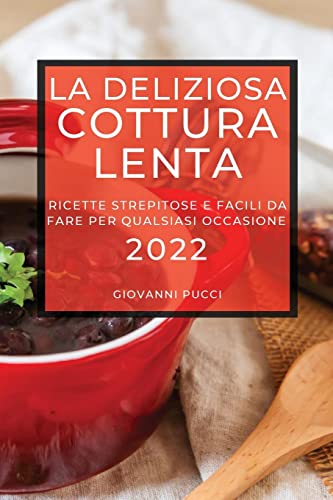 LA DELIZIOSA COTTURA LENTA 2022: RICETTE STREPITOSE E FACILI DA FARE PER QUALSIASI OCCASIONE