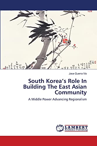South Korea’s Role In Building The East Asian Community: A Middle Power Advancing Regionalism