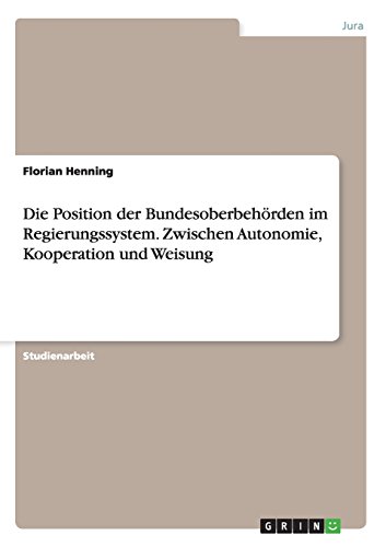 Die Position der Bundesoberbehörden im Regierungssystem. Zwischen Autonomie, Kooperation und Weisung