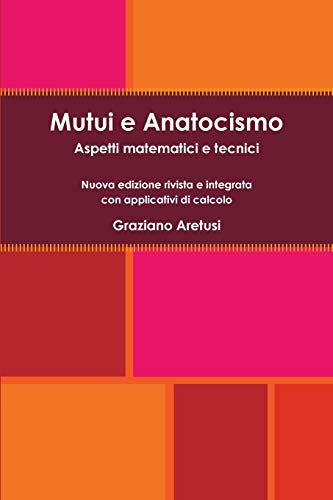 Mutui e Anatocismo: Aspetti matematici e tecnici - Nuova edizione rivista e integrata con applicativi di calcolo