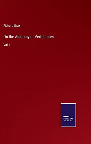 On the Anatomy of Vertebrates: Vol. I