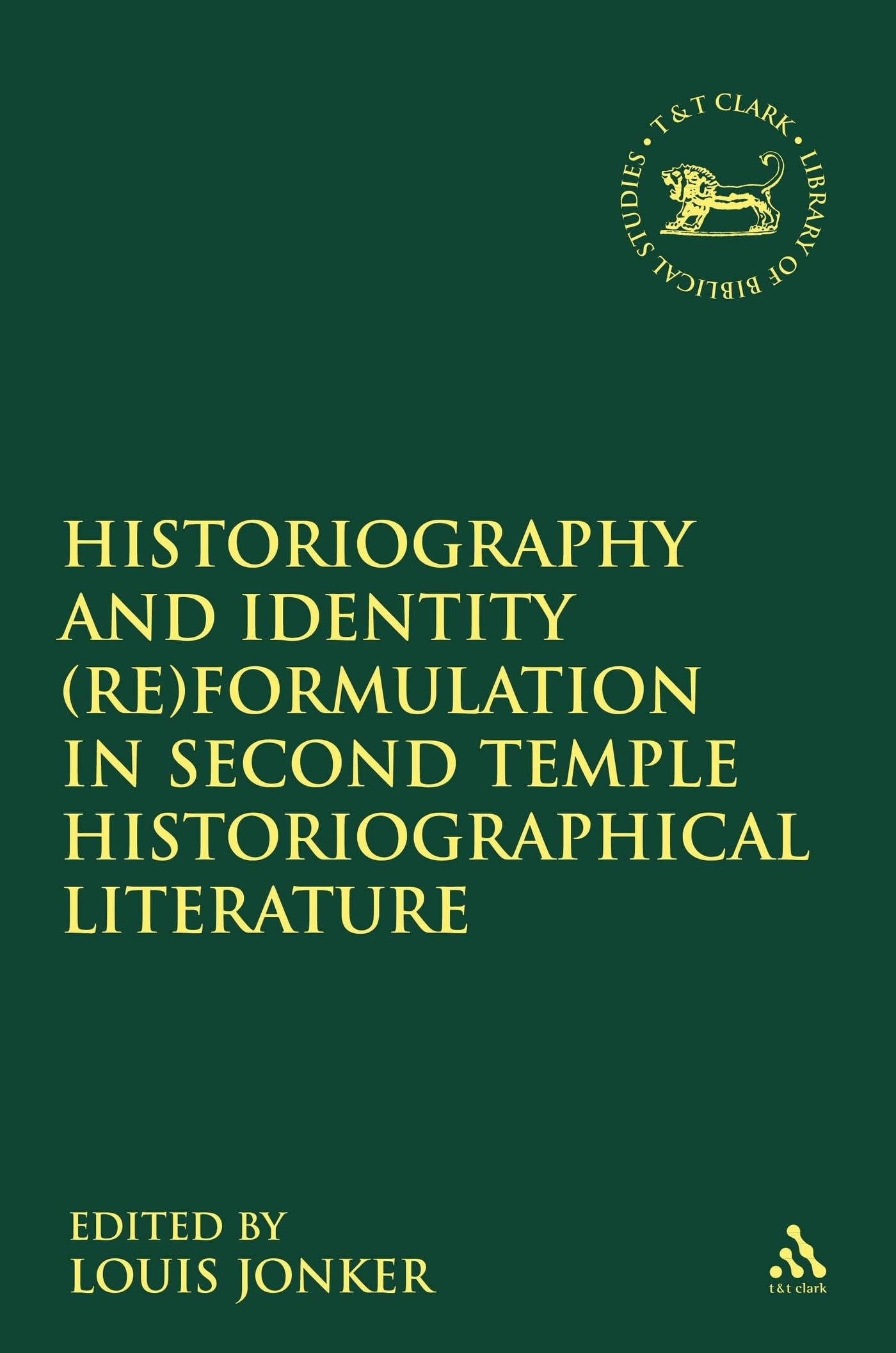 Historiography and Identity (Re)formulation in Second Temple Historiographical Literature (The Library of Hebrew Bible/Old Testament Studies)