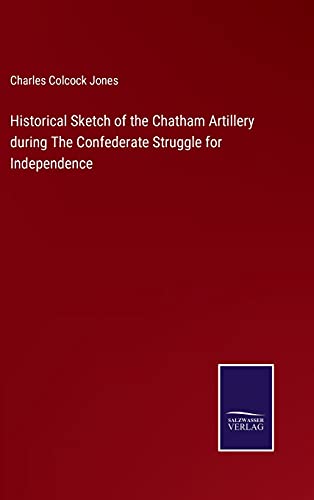 Historical Sketch of the Chatham Artillery during The Confederate Struggle for Independence