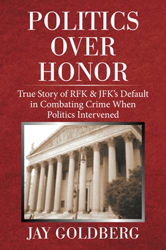 Politics Over Honor: True Story of RFK & JFK's Default in Combating Crime When Politics Intervened