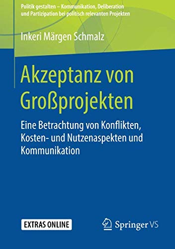 Akzeptanz von Großprojekten: Eine Betrachtung von Konflikten, Kosten- und Nutzenaspekten und Kommunikation (Politik gestalten - Kommunikation, ... bei politisch relevanten Projekten)