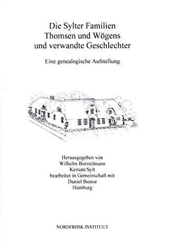 Die Sylter Familien Thomsen und Wögens und verwandte Geschlechter: Eine genealogische Aufstellung (Nordfriisk Instituut RC 482)