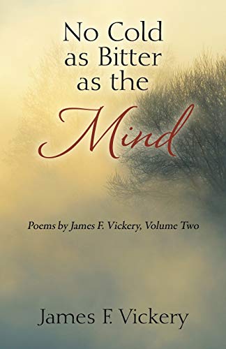 No Cold as Bitter as the Mind: Poems by James F. Vickery, Volume Two