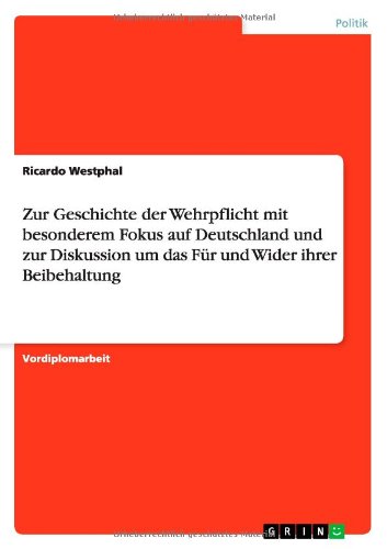 Zur Geschichte der Wehrpflicht mit besonderem Fokus auf Deutschland und zur Diskussion um das Für und Wider ihrer Beibehaltung