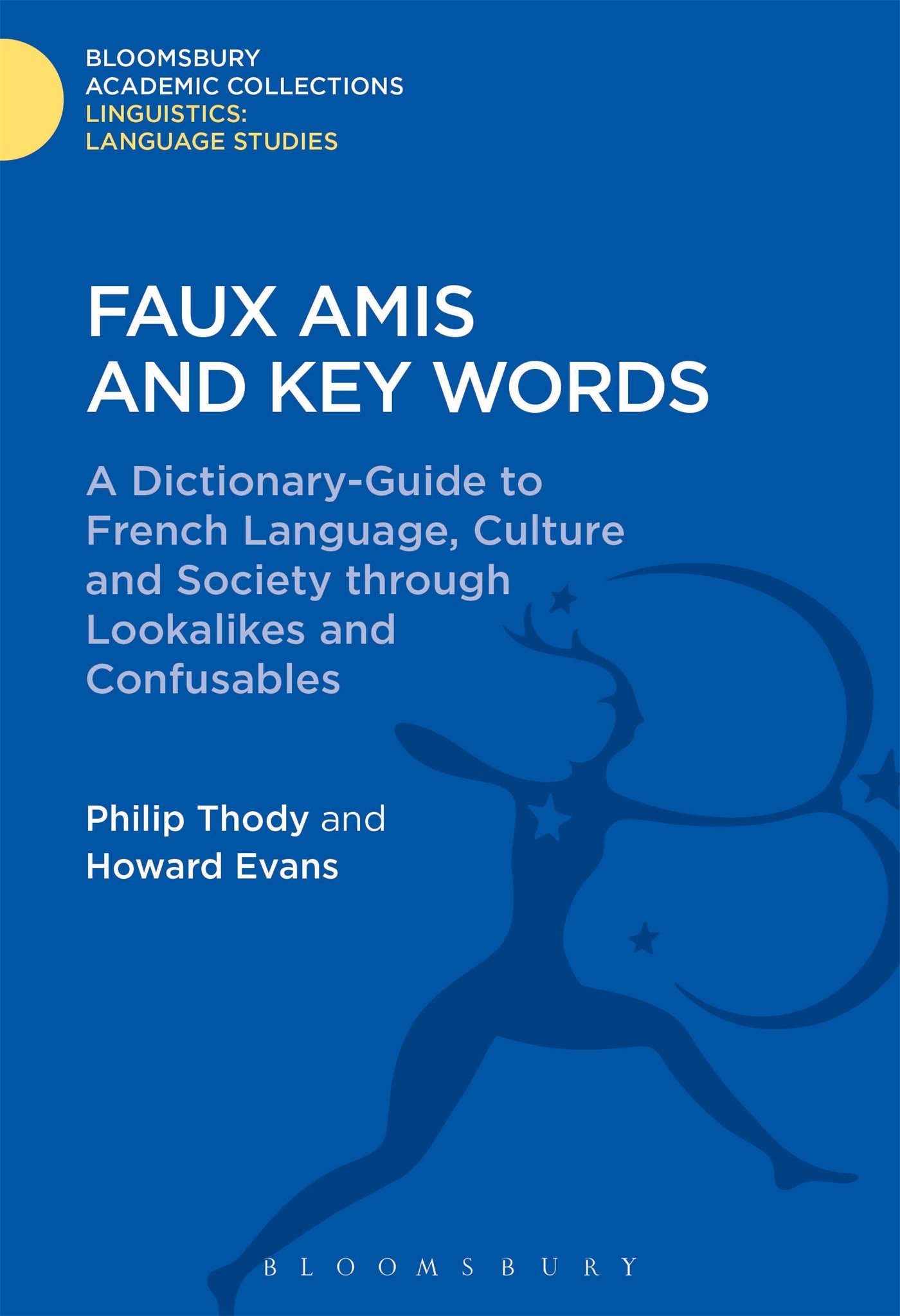 Faux Amis and Key Words: A Dictionary-Guide to French Life and Language through Lookalikes and Confusables (Linguistics: Bloomsbury Academic Collections)