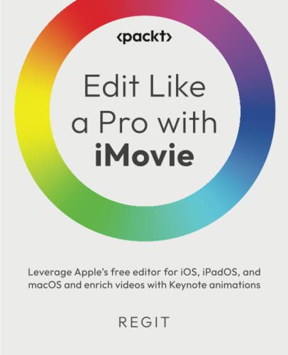 Edit Like a Pro with iMovie: Leverage Apple's free editor for iOS, iPadOS, and macOS and enrich videos with Keynote animations
