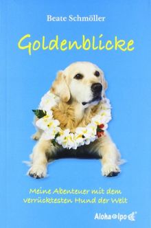 Goldenblicke: Meine Abenteuer mit dem verrücktesten Hund der Welt