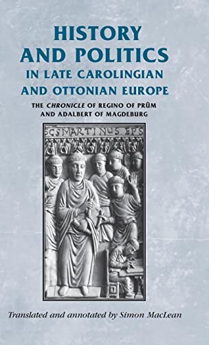 History and politics in late Carolingian and Ottonian Europe: The Chronicle of Regino of Prüm and Adalbert of Magdeburg (Manchester Medieval Sources)
