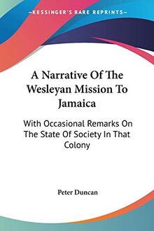 A Narrative Of The Wesleyan Mission To Jamaica: With Occasional Remarks On The State Of Society In That Colony