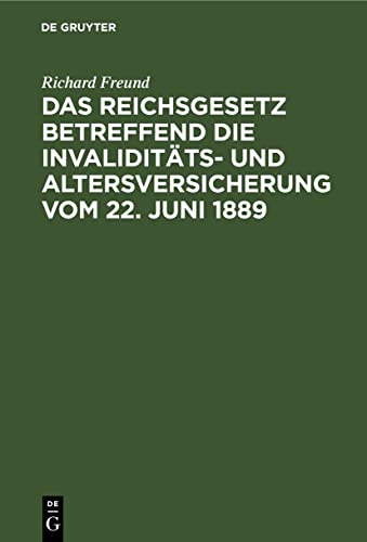 Das Reichsgesetz betreffend die Invaliditäts- und Altersversicherung vom 22. Juni 1889: Nebst sämmtlichen Ausführungs-Verordnungen der Reichsbehörden ... über die zuständigen Landesbehörden