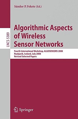 Algorithmic Aspects of Wireless Sensor Networks: Fourth International Workshop, ALGOSENSORS 2008, Reykjavik, Iceland, July 2008. Revised Selected Papers (Lecture Notes in Computer Science)