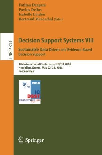 Decision Support Systems VIII: Sustainable Data-Driven and Evidence-Based Decision Support: 4th International Conference, ICDSST 2018, Heraklion. in Business Information Processing, Band 313