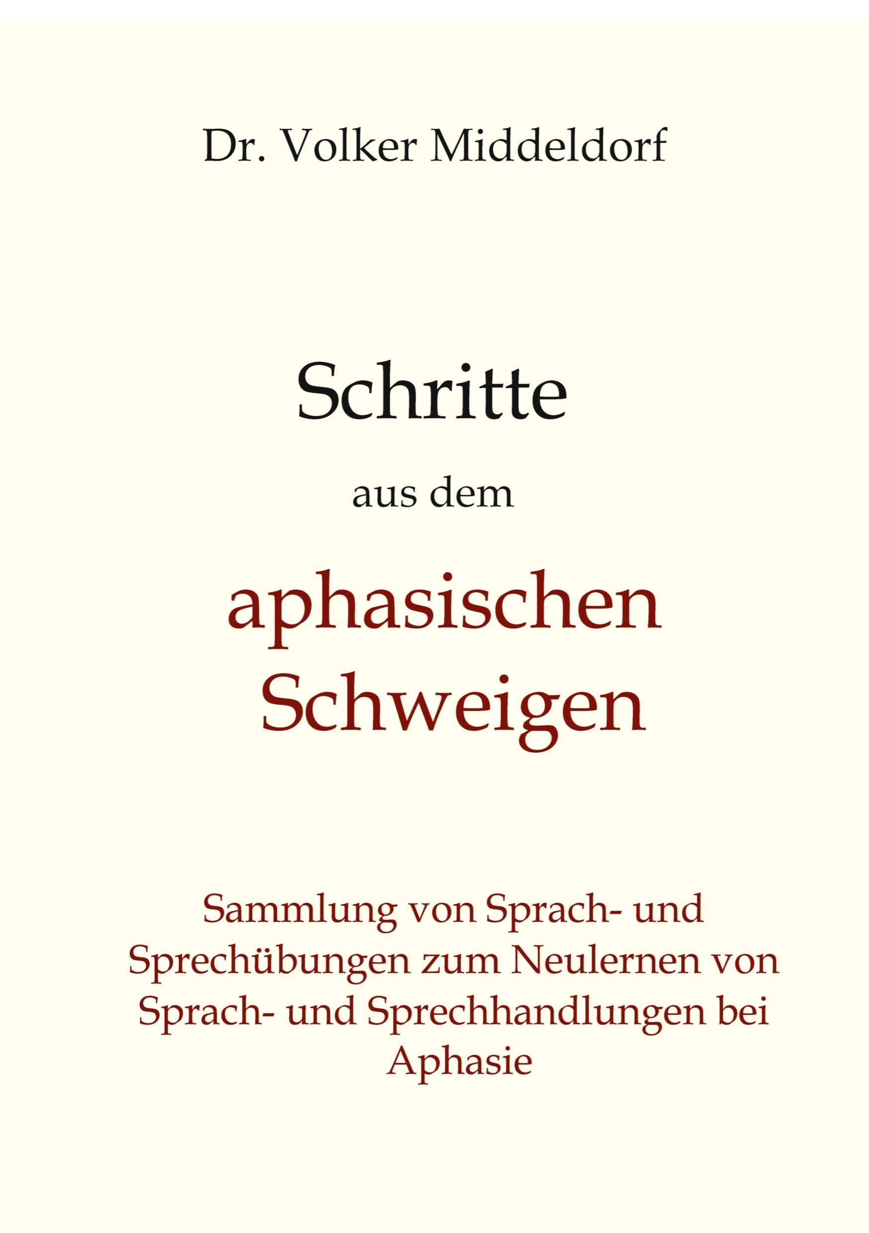 Schritte aus dem aphasischen Schweigen: Bewährte Übungen zum Aufbau von Sprache bei Aphasie (Schritte heraus aus dem aphasischen Schweigen: Sammlung ... neues Sprach- und Sprechhandeln bei Aphasie)