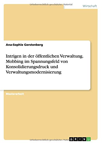 Intrigen in der öffentlichen Verwaltung. Mobbing im Spannungsfeld von Konsolidierungsdruck und Verwaltungsmodernisierung