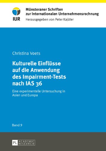 Kulturelle Einflüsse auf die Anwendung des Impairment-Tests nach IAS 36: Eine experimentelle Untersuchung in Asien und Europa (Münsteraner Schriften zur Internationalen Unternehmensrechnung)