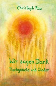 Wir sagen Dank: Tischgebete und Lieder