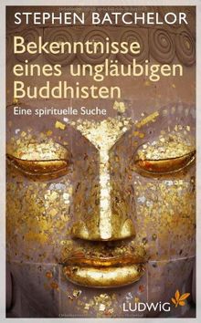 Bekenntnisse eines ungläubigen Buddhisten: Eine spirituelle Suche