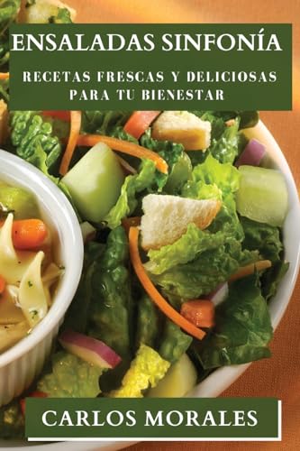 Ensaladas Sinfonía: Recetas Frescas y Deliciosas para tu Bienestar