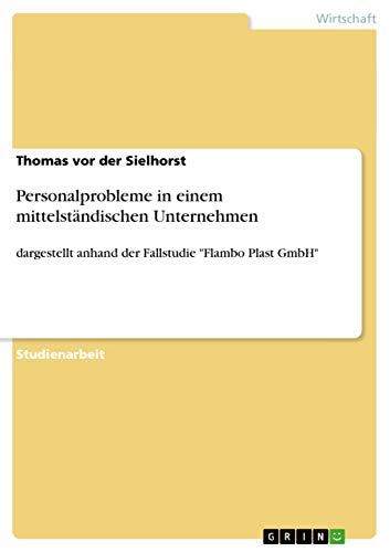 Personalprobleme in einem mittelständischen Unternehmen: dargestellt anhand der Fallstudie Flambo Plast GmbH
