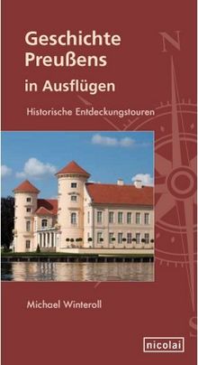 Geschichte Preußens in Ausflügen: Historische Entdeckungstouren