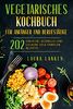 Vegetarisches Kochbuch für Anfänger und Berufstätige: 202 einfache, schnelle und leckere vegetarische Rezepte.