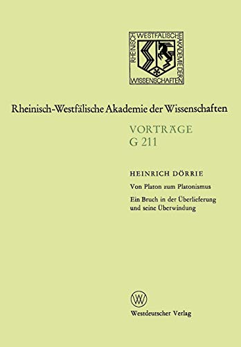 Von Platon zum Platonismus Ein Bruch in der Überlieferung und seine Überwindung: 208. Sitzung am 17. Dezember 1975 in Düsseldorf (Rheinisch-Westfälische Akademie der Wissenschaften (211), Band 211)