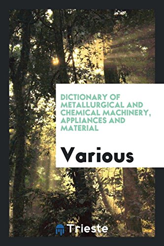 Dictionary of Metallurgical and Chemical Machinery, Appliances and Material