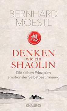 Denken wie ein Shaolin: Die sieben Prinzipien emotionaler Selbstbestimmung