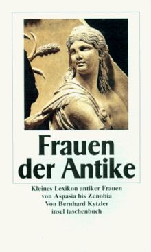 Frauen der Antike. Kleines Lexikon antiker Frauen von Aspasia bis Zenobia.