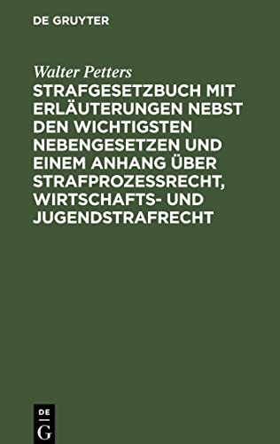 Strafgesetzbuch mit Erläuterungen nebst den wichtigsten Nebengesetzen und einem Anhang über Strafprozessrecht, Wirtschafts- und Jugendstrafrecht